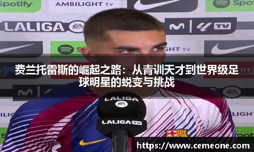 费兰托雷斯的崛起之路：从青训天才到世界级足球明星的蜕变与挑战